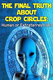 The Final Truth About Crop Circles: Human or Extraterrestrial?