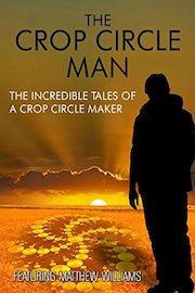 The Crop Circle Man: The Incredible Tales Of A Crop Circle Maker