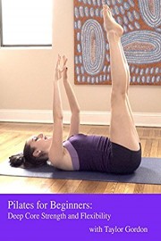 Pilates for Beginners: Deep Core Strength and Flexibility with Taylor Gordon
