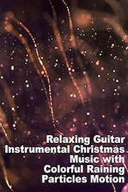 Relaxing Guitar Instrumental Christmas Music with Colorful Raining Particles Motion