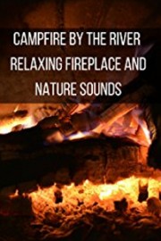 Campfire by the River - Relaxing Fireplace and Nature Sounds
