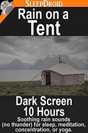 Rain on a Tent: Dark Screen 10 Hours Soothing Rain Sounds [No Thunder] for Sleep, Meditation, Concentration, or Yoga.