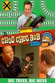 The Choo Choo Bob Trains Show: Big Trees Big Mess