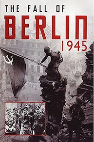 The Fall Of Berlin 1945