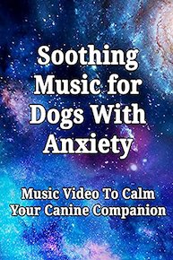 Soothing Music for Dogs With Anxiety: Music Video To Calm Your Canine Companion