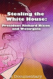 Stealing the White House: President Richard Nixon and Watergate