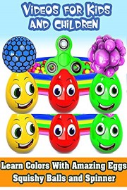 Videos for Kids and Children - Learn Colors With Amazing Eggs Squishy Balls and Spinner