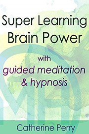 Super Learning Brain Power with Guided Meditation & Hypnosis - Catherine Perry