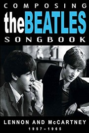 The Beatles - Composing The Beatles Songbook: Lennon And McCartney 1957 - 1965