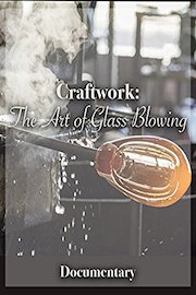 Craftwork: The Art of Glass Blowing Documentary