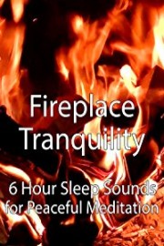 Fireplace Tranquility 6 Hour Sleep Sounds for Peaceful Meditation