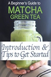 Beginner's Guide to Matcha Green Tea Powder: Introduction and Tips to Get Started