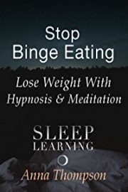 Stop Binge Eating, Lose Weight With Hypnosis & Meditation, Sleep Learning - Anna Thompson