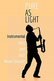 Instrumental Jazz and Jazz Music Session - Pure as Light