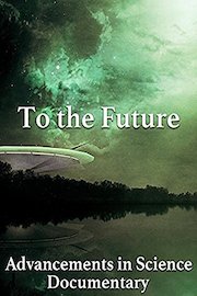 To the Future: Advancements in Science Documentary