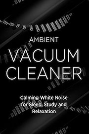 Ambient Vacuum Cleaner - Calming White Noise for Sleep, Study and Relaxation