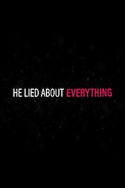 He Lied About Everything