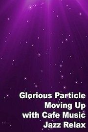 Glorious Particle Moving Up with Cafe Music Jazz Relax