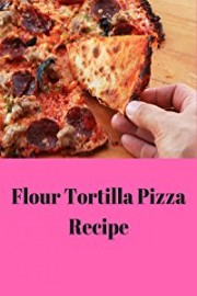 Flour Tortilla Pizza Recipe