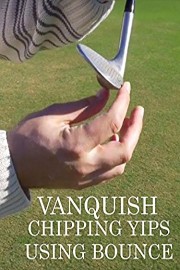 Vanquish Chipping Yips Using Bounce