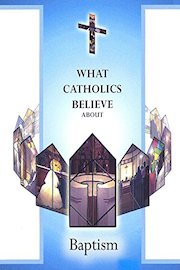 What Catholics Believe About Baptism