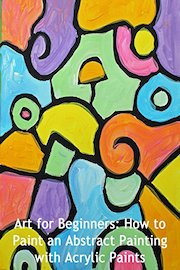 Art for Beginners: How to Paint an Abstract Painting with Acrylic Paints