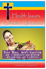 Your Body, God's Creation - How to Incorporate Good Nutrition into your Daily Diet & Lifestyle