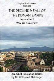 The Decline & Fall of the Roman Empire. Lecture 5 of 6. Why Did Rome Fall?