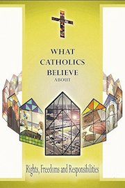 What Catholics Believe About Rights, Freedoms and Responsibilities