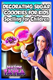 Tea Time with Tayla: Decorating Sugar Cookies for Kids, Spelling for Children