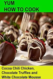 Yum! How To Cook Cocoa Chili Chicken, Chocolate Truffles and White Chocolate Mousse.