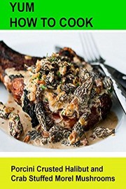 Yum! How To Cook Crusted Halibut and Crab Stuffed Morel Mushrooms