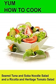 Yum! How To Cook Seared Tuna and Soba Noodle Salad and a Ricotta and Heritage Tomato Salad