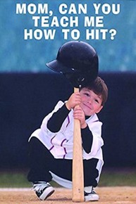 Mom, Can You Teach Me How To Hit?