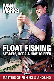 Float Fishing: Secrets, Rods & How to Feed - Ivan Marks