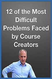 12 of the Most Difficult Problems Faced by Course Creators