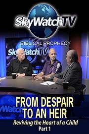 Skywatch TV: From Despair to an Heir - Reviving the Heart of a Child