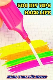 500 DIY Tips Hack Life - Make Your Life Better