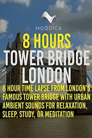 8 Hours: Tower Bridge London: 8 Hour Time Lapse From London's Famous Tower Bridge With Urban Ambient Sounds For Relaxation, Sleep, Study, or Meditation