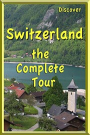 Discover Switzerland, the Complete Tour