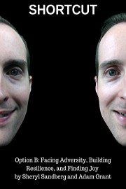 Shortcut Option B: Facing Adversity, Building Resilience, and Finding Joy by Sheryl Sandberg and Adam Grant