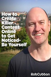 How to Create Killer Content Online to Get Noticed - Be Yourself