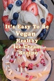 It's Easy To Be Vegan - Healthy Ice Cream Recipe