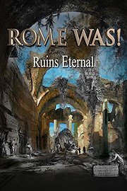 Rome Was! Ruins Eternal