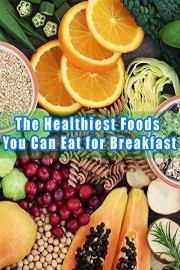 The Healthiest Foods You Can Eat for Breakfast