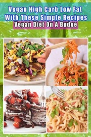 Vegan High Carb Low Fat With These Simple Recipes - Vegan Diet On A Budget