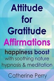 Attitude for Gratitude Affirmations: Happiness Boost with Soothing Nature Hypnosis & Meditation