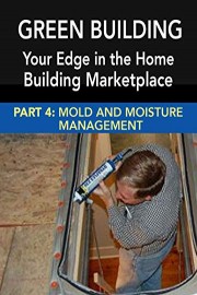 Green Building: Your Edge in the Home Building Marketplace - Mold and Moisture Management