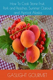 How To Cook Stone Fruit, Pork and Peaches, Summer Clafouti and Apricot Alaska