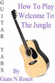 How To Play Welcome To The Jungle By Guns N Roses - Guitar Tabs